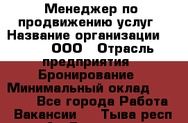 Менеджер по продвижению услуг › Название организации ­ Rwgg, ООО › Отрасль предприятия ­ Бронирование › Минимальный оклад ­ 35 000 - Все города Работа » Вакансии   . Тыва респ.,Ак-Довурак г.